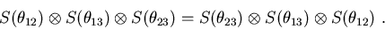 \begin{displaymath}
S(\theta _{12})\otimes S(\theta _{13})\otimes S(\theta _{23...
...theta
_{23})\otimes S(\theta _{13})\otimes S(\theta _{12}) .
\end{displaymath}